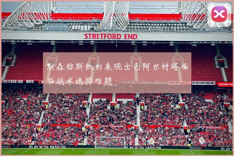 默森称斯凯利表现出色阿尔特塔面临战术选择难题