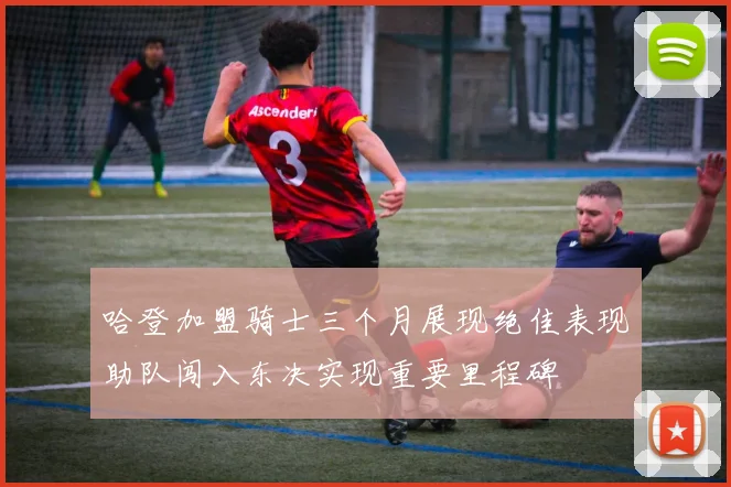 哈登加盟骑士三个月展现绝佳表现助队闯入东决实现重要里程碑