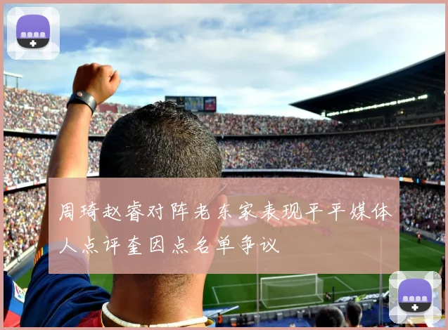 周琦赵睿对阵老东家表现平平媒体人点评奎因点名单争议