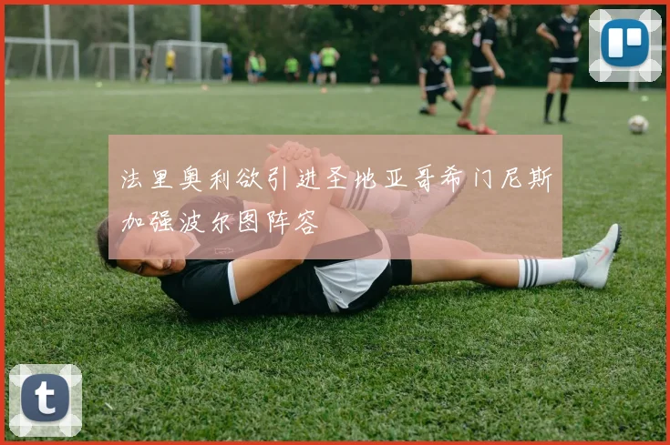 法里奥利欲引进圣地亚哥希门尼斯加强波尔图阵容
